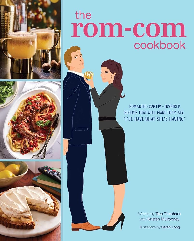 The Rom-Com Cookbook: Romantic-Comedy-Inspired Recipes that Will Make Them Say "I'll Have What She's Having" cover image