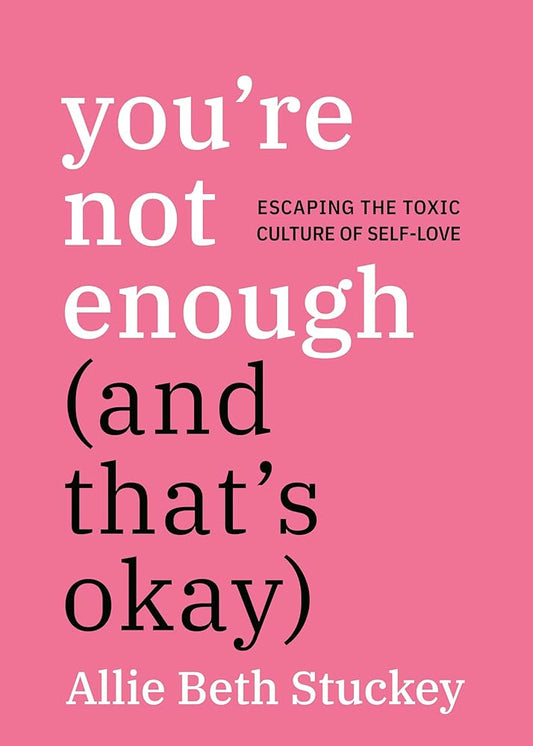 You're Not Enough (And That's Okay): Escaping the Toxic Culture of Self-Love cover image