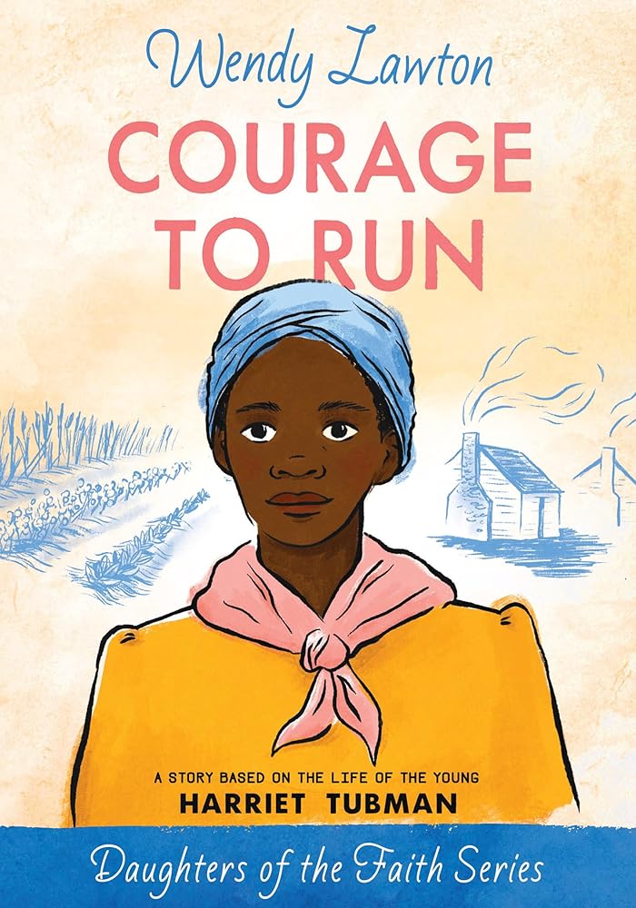 Courage to Run: A Story Based on the Life of Young Harriet Tubman (Daughters of the Faith Series) cover image