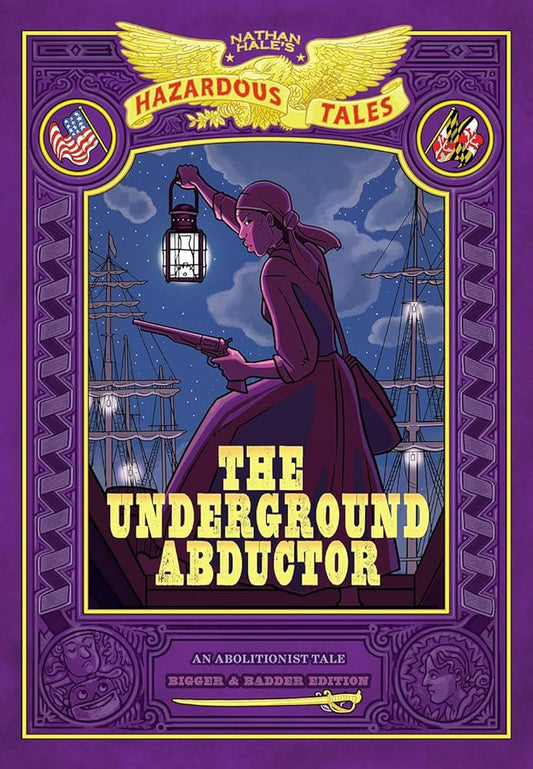 The Underground Abductor: Bigger & Badder Edition (Nathan Hale's Hazardous Tales #5): An Abolitionist Tale about Harriet Tubman cover image