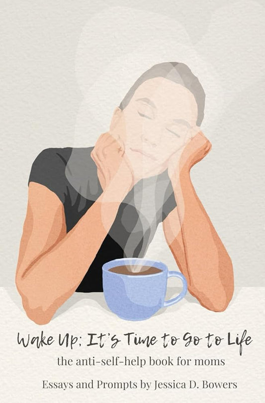 Wake Up; It's Time to Go to Life: the anti-self-help book for moms cover image