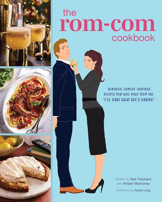 The Rom-Com Cookbook: Romantic-Comedy-Inspired Recipes that Will Make Them Say "I'll Have What She's Having" cover image